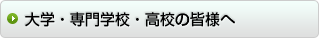 大学・専門学校・高校の皆様へ